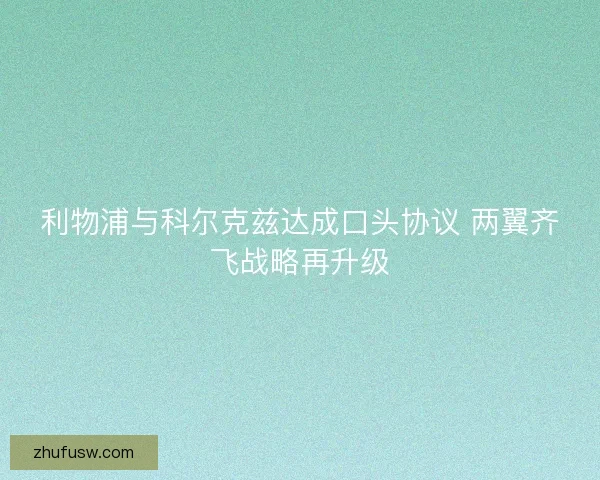 利物浦与科尔克兹达成口头协议 两翼齐飞战略再升级